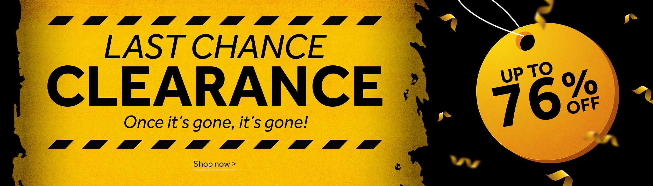 Last Chance Clearance. Once it's gone, it's gone! Save up to 76%  Shop now >.