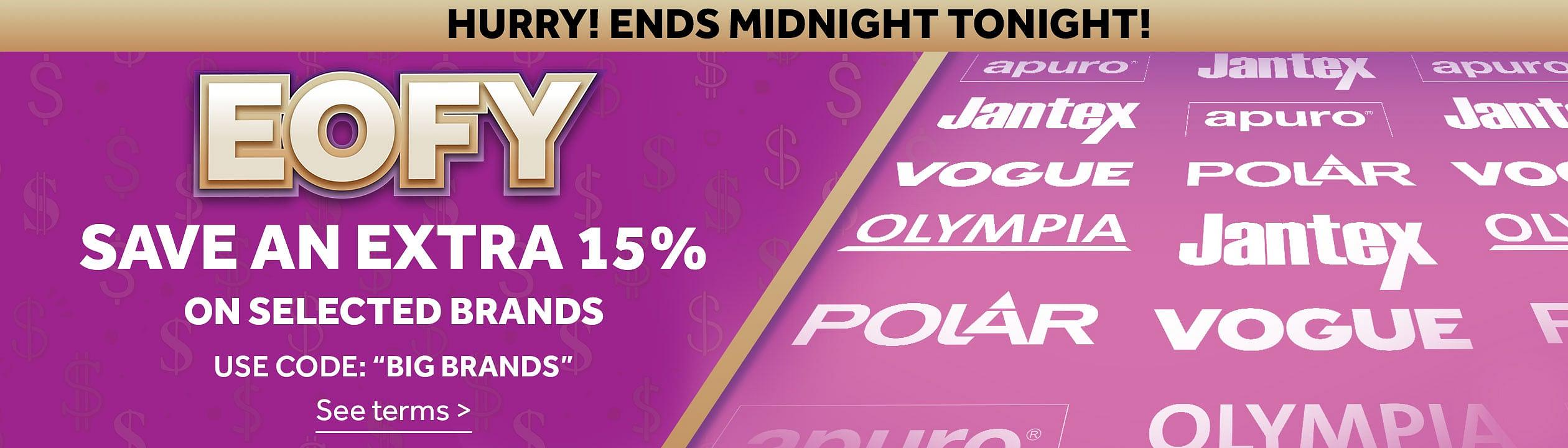 EOFY, save an extra 15% on Selected Brands, Apuro, Polar, Vogue, Olympia & Jantex. Use Code BIGBRANDS See terms >