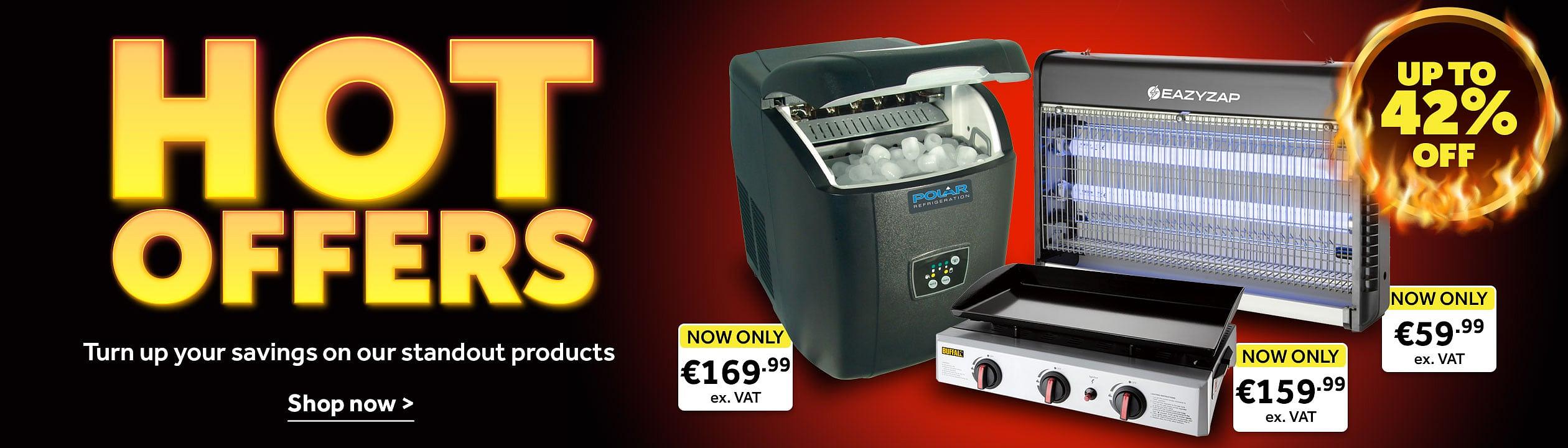Hot Offers, Turn up your savings on our standout products. Save up to 42%. A montage of a Buffalo Outdoor Gas Griddle, Eazyzap Energy Efficient LED Fly Killer 100m² and Polar C-Series Eco Countertop Ice Machine 11kg Output.