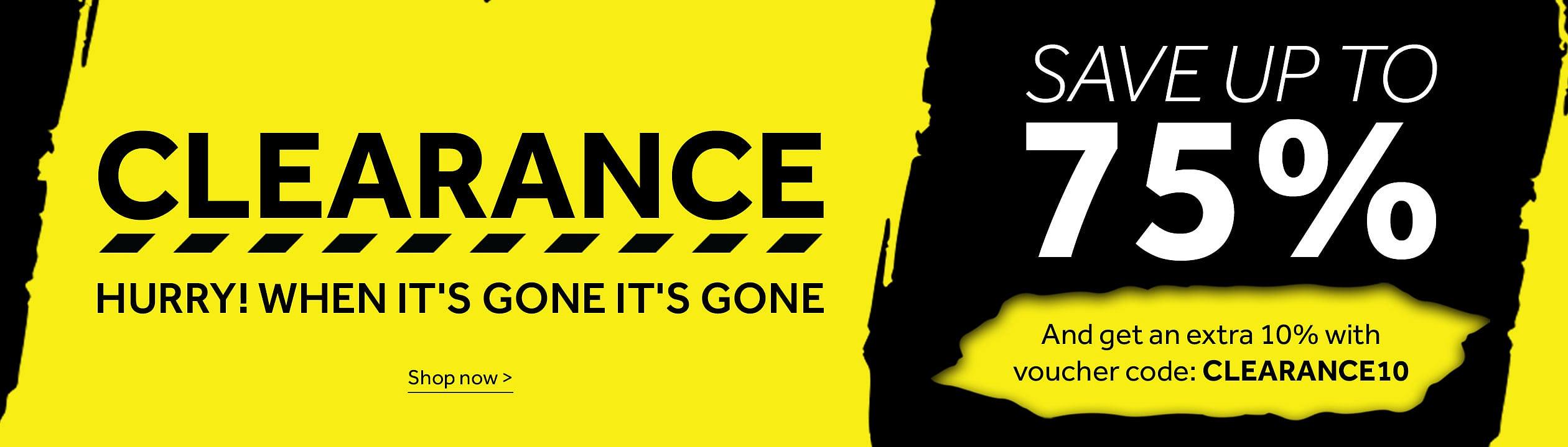 Clearacne. Hurry! when it's gone it's gone, save up to 70%, and get an extra 10% with voucher code: CLEARANCE10. Shop now